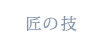 匠の技