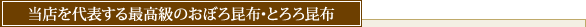 当店を代表する最高級のおぼろ昆布・とろろ昆布